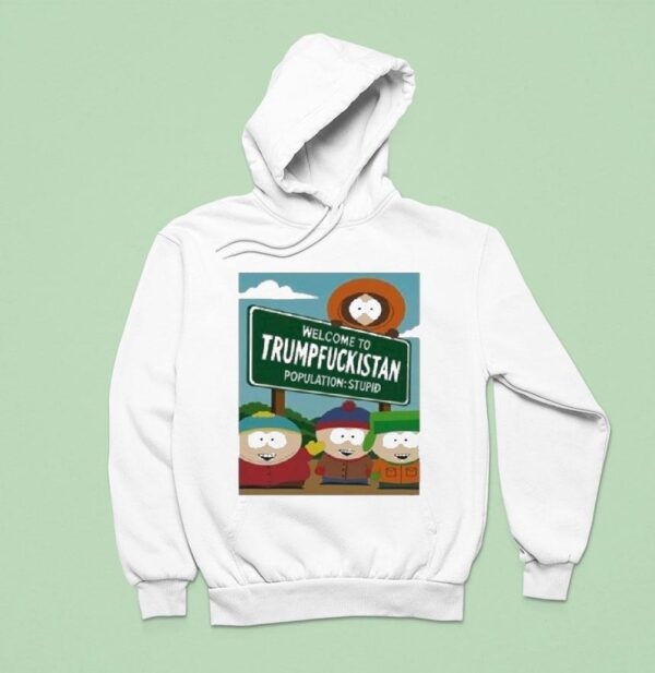 South Park Welcome To Trumpfuckistan Population Stupid Hoodie
