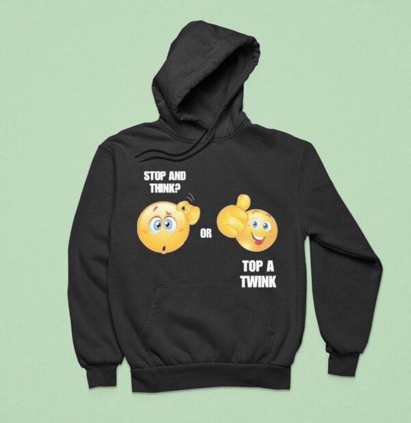 Stop And Think Or Top A Twink Hoodie