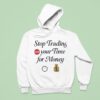 Stop Trading Stop Your Time For Money Hoodie
