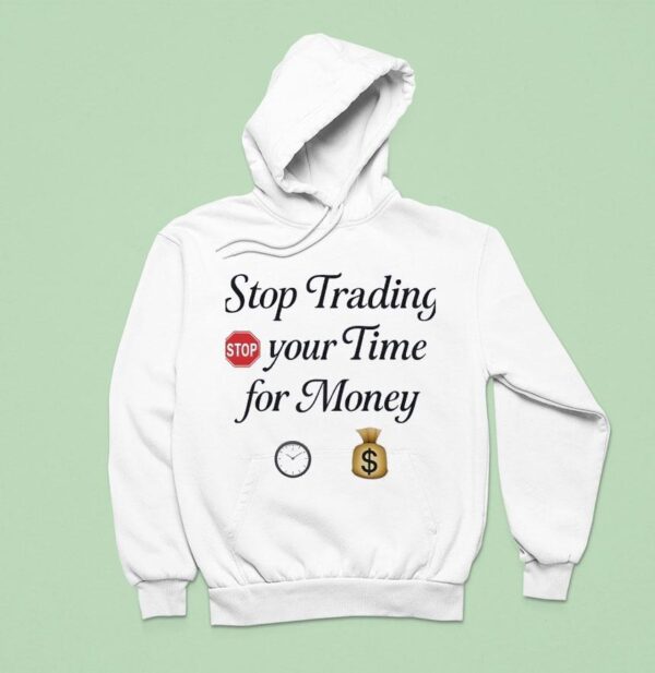 Stop Trading Stop Your Time For Money Hoodie