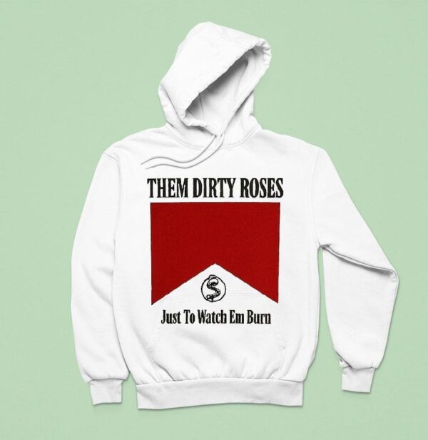 Them Dirty Roses Just To Watch Em Burn Watch It Burn Marlboro Hoodie
