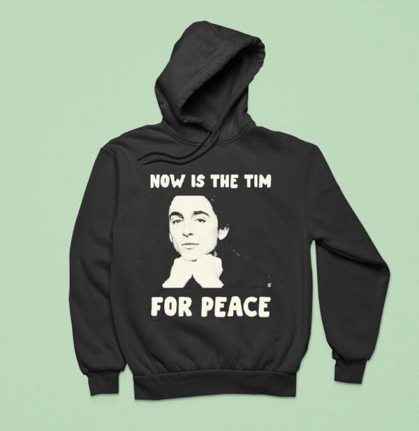 Timothe Chalamet Now Is The Tim For Peace Hoodie