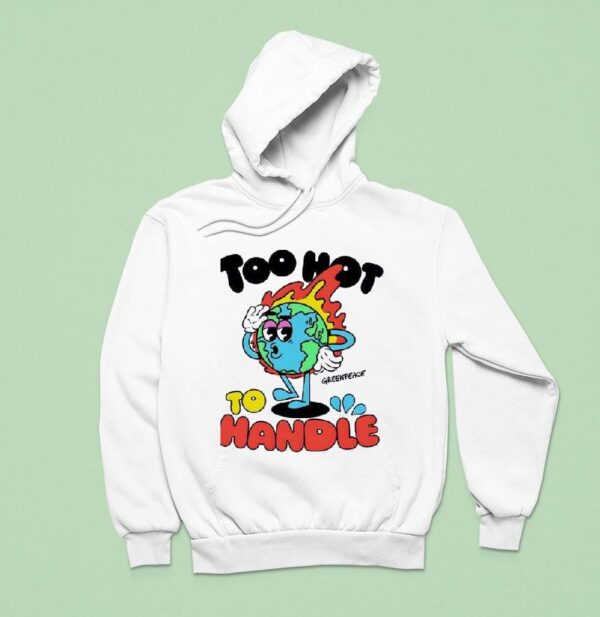 Too Hot To Handle Greenpeace Climate Crisis Hoodie