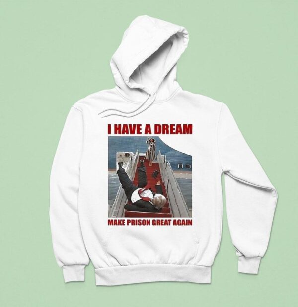 Trump I Have A Dream Make Prison Great Again Hoodie