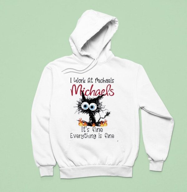 Ugly Cat I Work At Michaels It S Fine Everything Is Fine Hoodie