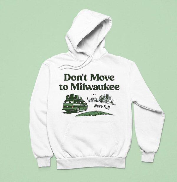 We Re Full Don T Move To Milwaukee Hoodie