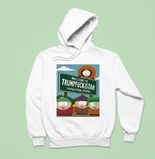 Welcome To Trumpfuckistan Population Stupid Hoodie