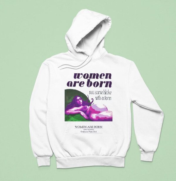 Women Are Born Not Some Bloke With A Form Hoodie