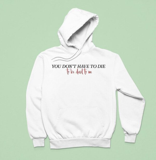 You Don T Have To Die To Be Dead To Me Hoodie