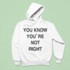 You Know You Re Not Righ Hoodie