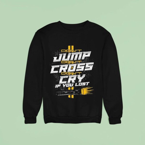 Video Don T Jump Don T Cross Cry If You Los Sweatshirt