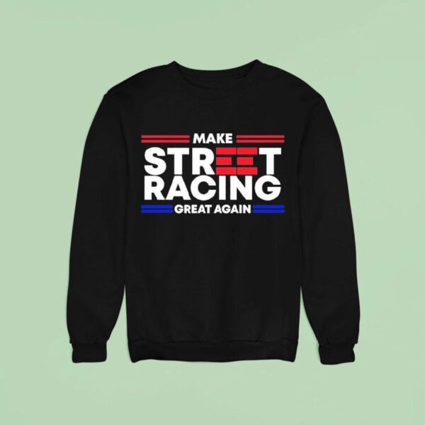 Video Make Street Racing Great Again Sweatshirt