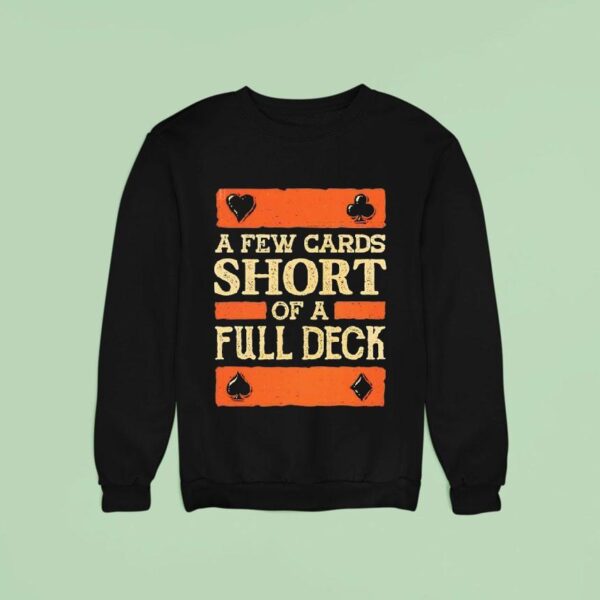A Few Cards Short Of A Full Deck Sweatshirt