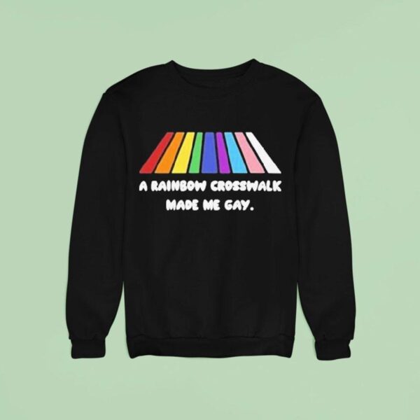 A Rainbow Crosswalk Made Me Gay Pride Sweatshirt