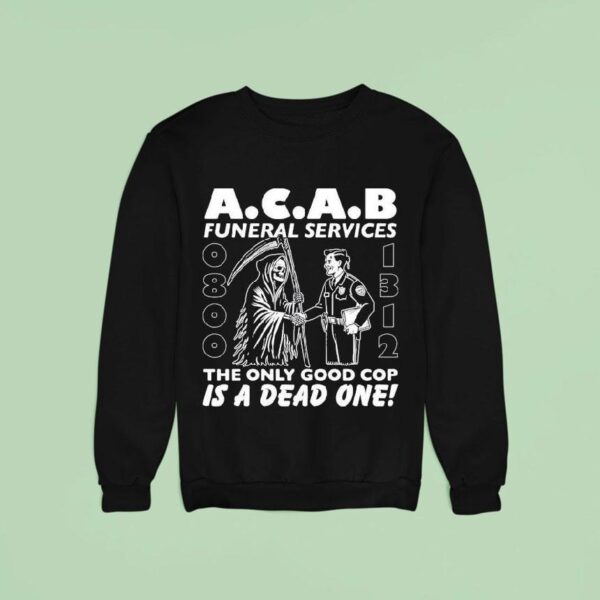 Acab Funeral Services The Only Good Cop Is A Dead One Sweatshirt