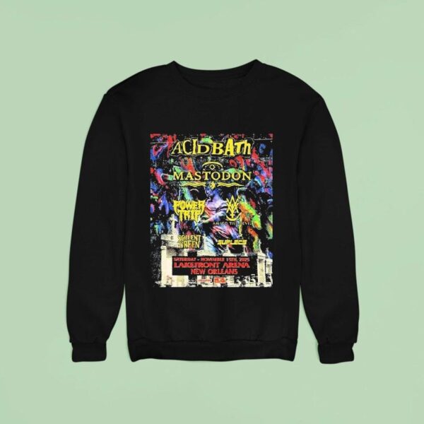 Acid Bath New Orleans With Mastodon Power Trip And More At Lakefront Arena On November Sweatshirt
