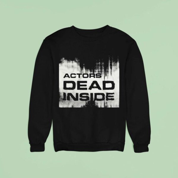 Actors Dead Inside Sweatshirt