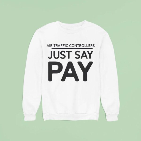 Air Traffic Controllers Just Say Pay Sweatshirt