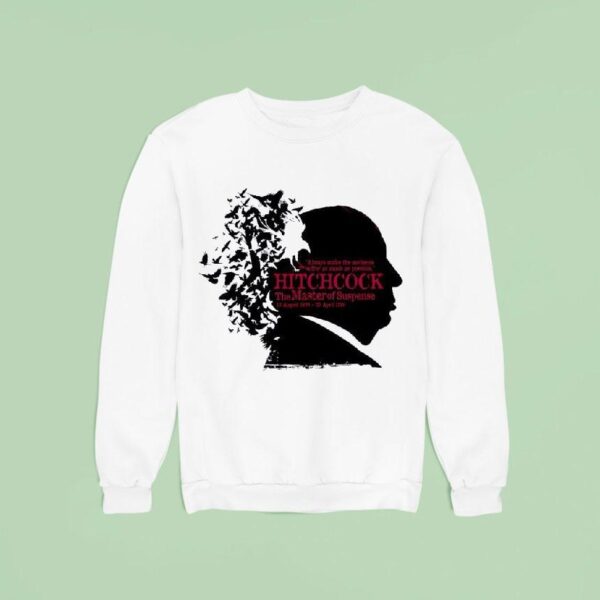 Alfred Hitchcock Always Make The Audience Suffer As Much As Possible The Master Of Suspense Sweatshirt