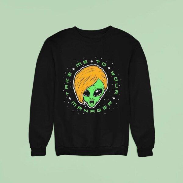 Alien Take Me To Your Manager Sweatshirt