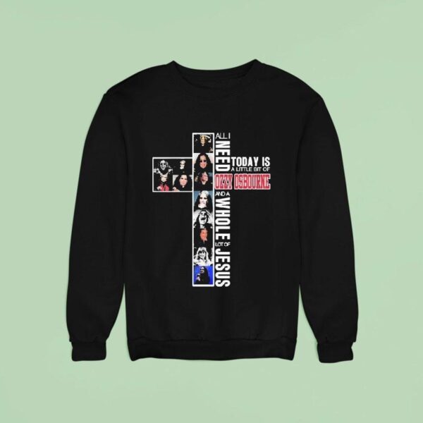 All I Need Is Today Is A Little Bit Of Ozzy Osbourne And A Whole Lot Of Jesus Cross Photo Sweatshirt