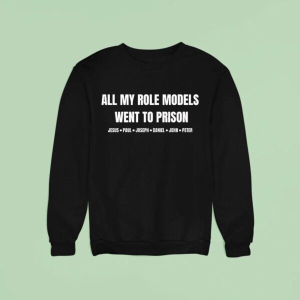 All My Role Models Went To Prison Jesus Paul Joseph Daniel John And Peter Sweatshirt