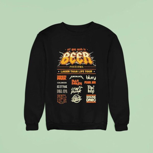 All You Need Is Beer Festival Lager Than Life Tour Sweatshirt
