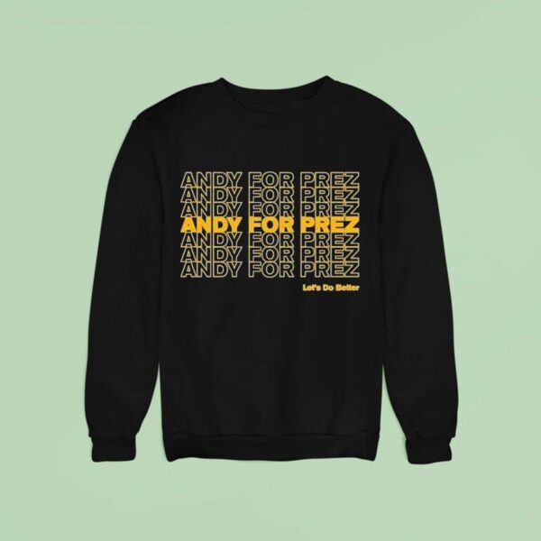 Andy For Prez Let S Do Better Sweatshirt