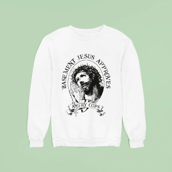 Angry Cops Basement Jesus Approves Sweatshirt