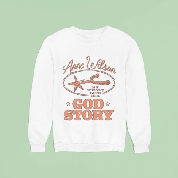 Anne Wilson My Whole Life Is A God Story Sweatshirt