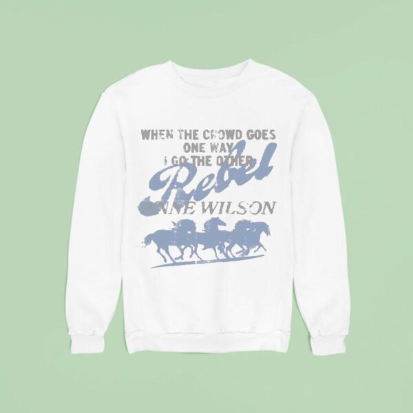 Anne Wilson When The Crowd Goes One Way I Go The Other Rebel Sweatshirt