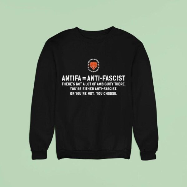 Antifa Is Anti Fascist There S Not A Lot Of Ambiguity There You Re Either Anti Fascist Or You Re Not You Choose Sweatshirt