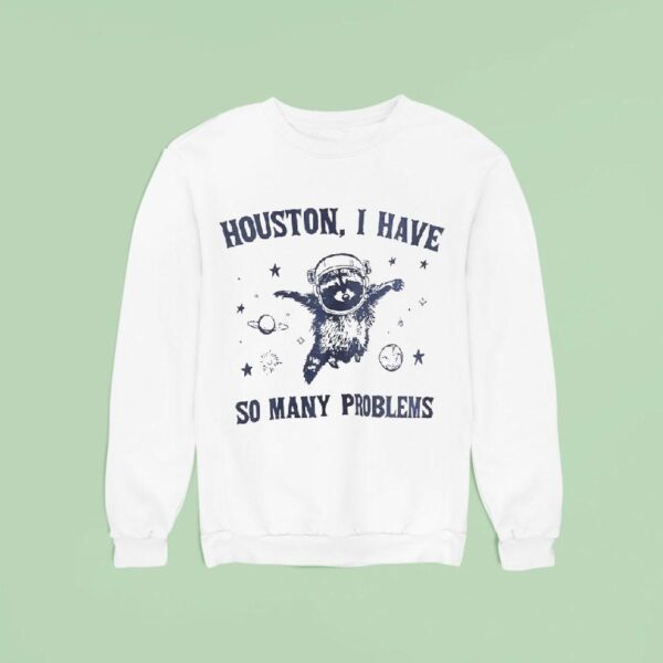Astronaut Raccoon Houston I Have So Many Problems Sweatshirt