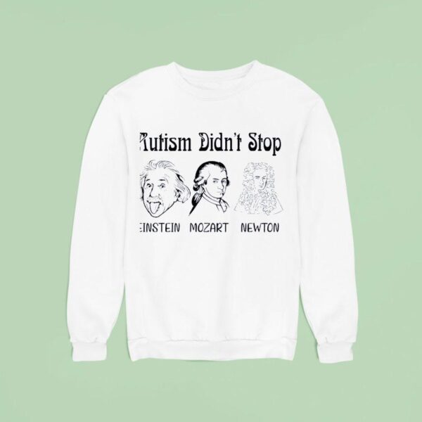 Autism Didn T Stop Einstein Mozart Newton Sweatshirt