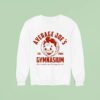 Average Joe S Gymnasium You Re Perfect Just The Way You Are Est Sweatshirt