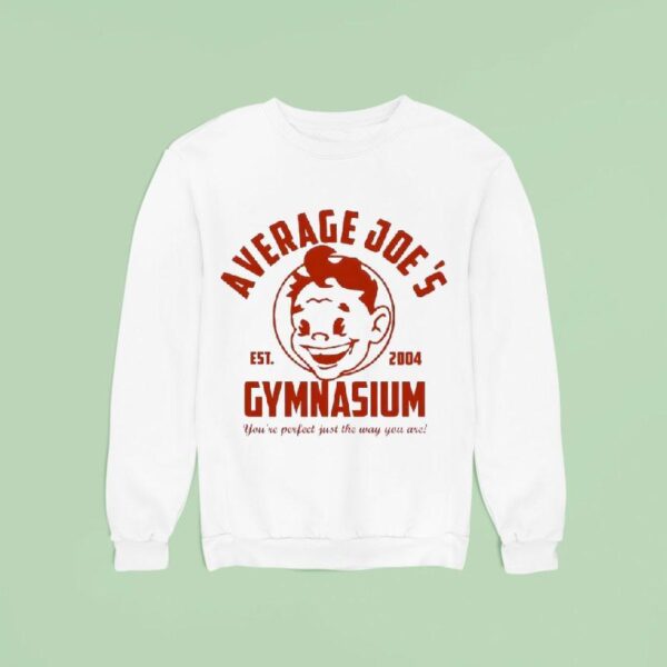 Average Joe S Gymnasium You Re Perfect Just The Way You Are Est Sweatshirt