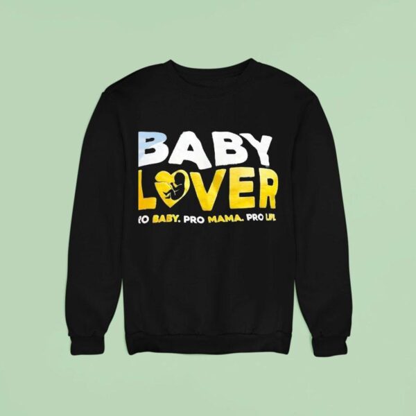 Baby Lover Pro Baby Pro Mama Pro Life Sweatshirt