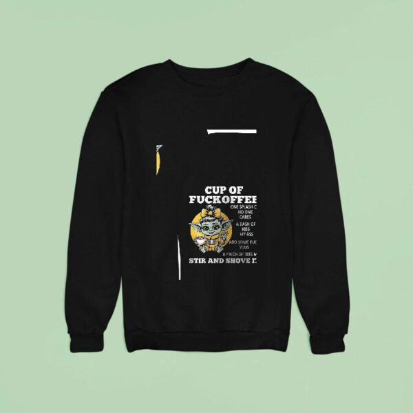 Baby Yoda Cup Of Fuckoffee One Splash Of No One Cares A Dash Of Kiss My Ass Sweatshirt