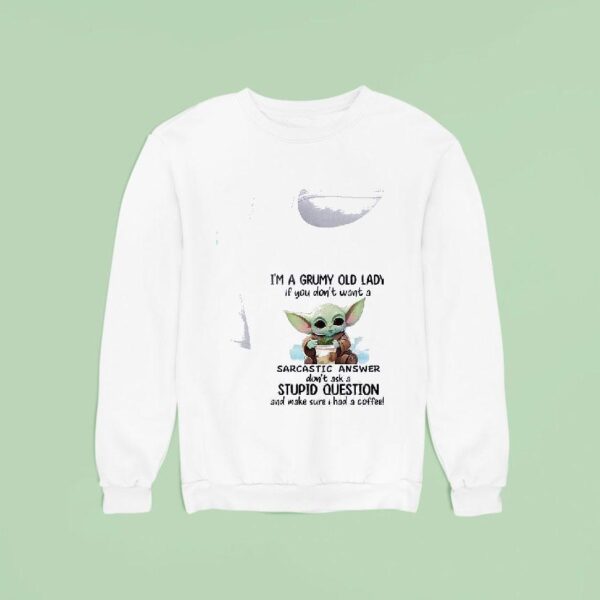 Baby Yoda I M A Grumy Old Lady If You Don T Want A Sarcastic Answer Sweatshirt