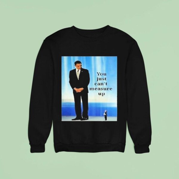 Barack Obama And Trump You Just Can T Measure Up Sweatshirt