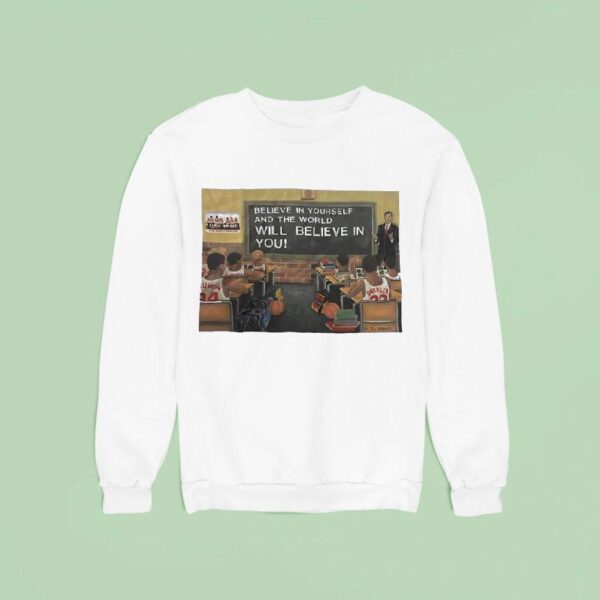 Basketball Class Believe In Yourself And The World Will Believe In You Sweatshirt