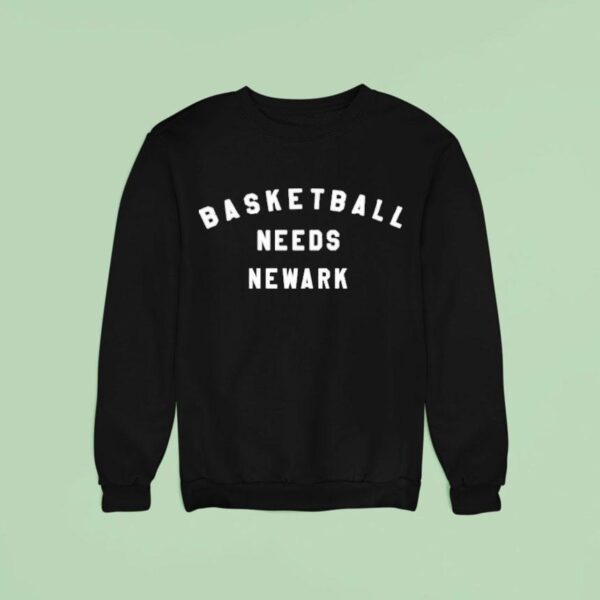 Basketball Needs Newark Sweatshirt