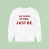 Be Good Be Bad Just Be Sweatshirt