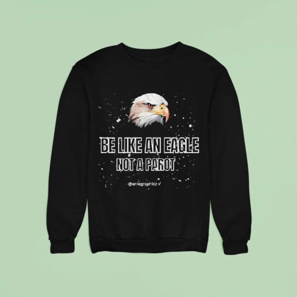 Be Like An Eagle Not A Paro Sweatshirt