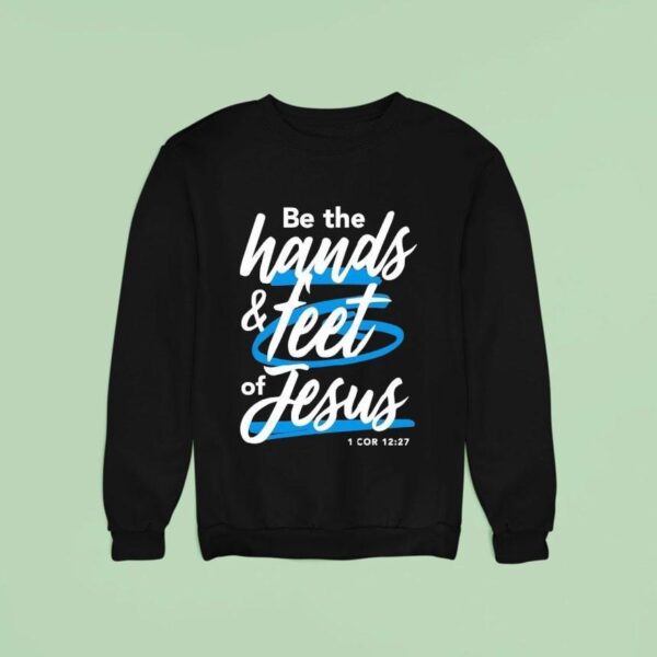 Be The Hands And Feet Of Jesus Sweatshirt