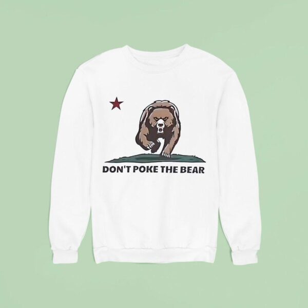 Bear Don T Poke The Bear California Sweatshirt
