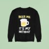 Beer Me It S My Birthday Sweatshirt