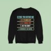 Before You Bother Me Is It Plugged In Is It Turned On Are You Sure Seriously Go Check Sweatshirt