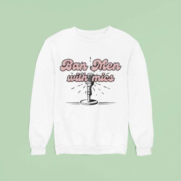 Behind The Likes Podcast Ban Men With Mics Sweatshirt