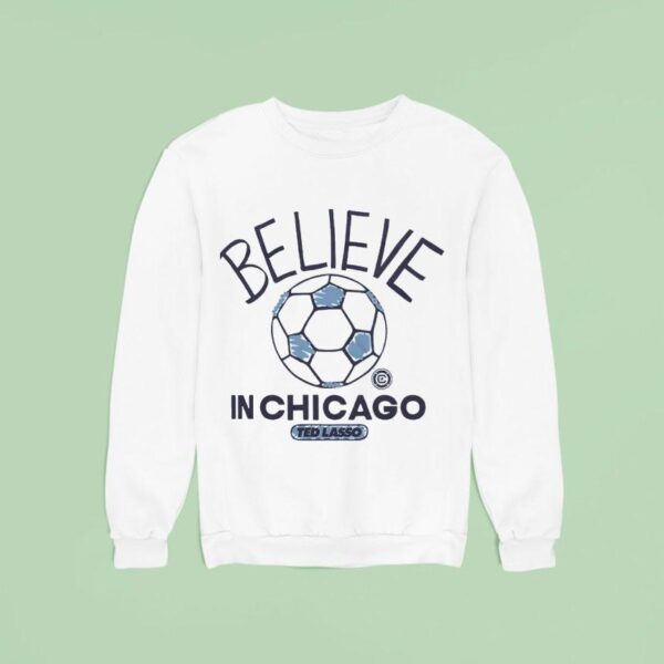 Believe In Chicago Fire Fc X Ted Lasso Sweatshirt